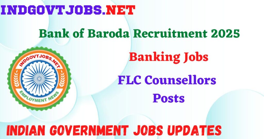 Bank of Baroda Recruitment 2025 – FLC Counsellors Posts Indgovtjob