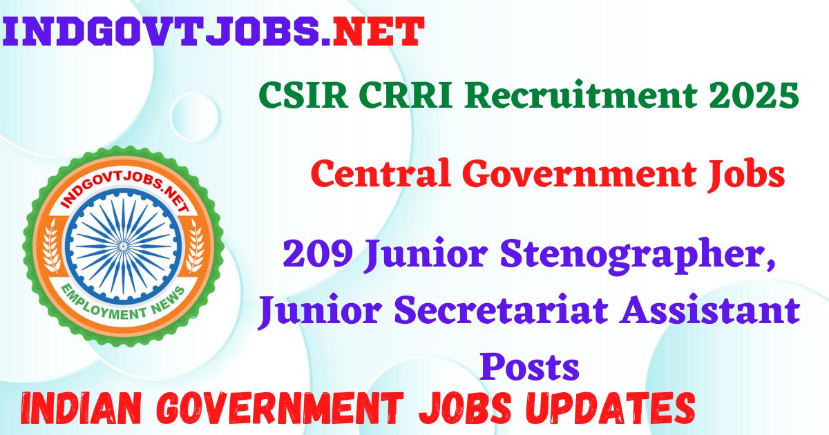 CSIR CRRI Recruitment 2025 – 209 Junior Stenographer, Junior Secretariat Assistant Posts IndGovtjobs