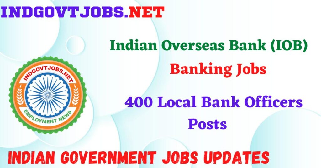 IOB Recruitment 2025 - 400 Local Bank Officers Posts IndGovtjobs