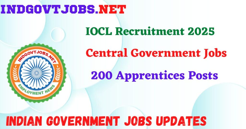 IOCL Recruitment 2025 – 200 Apprentices Posts IndGovtjobs