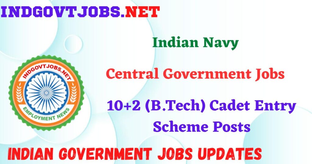 Indian Navy Recruitment 2025 – 10+2 (B.Tech) Cadet Entry Scheme Posts IndGovtjobs