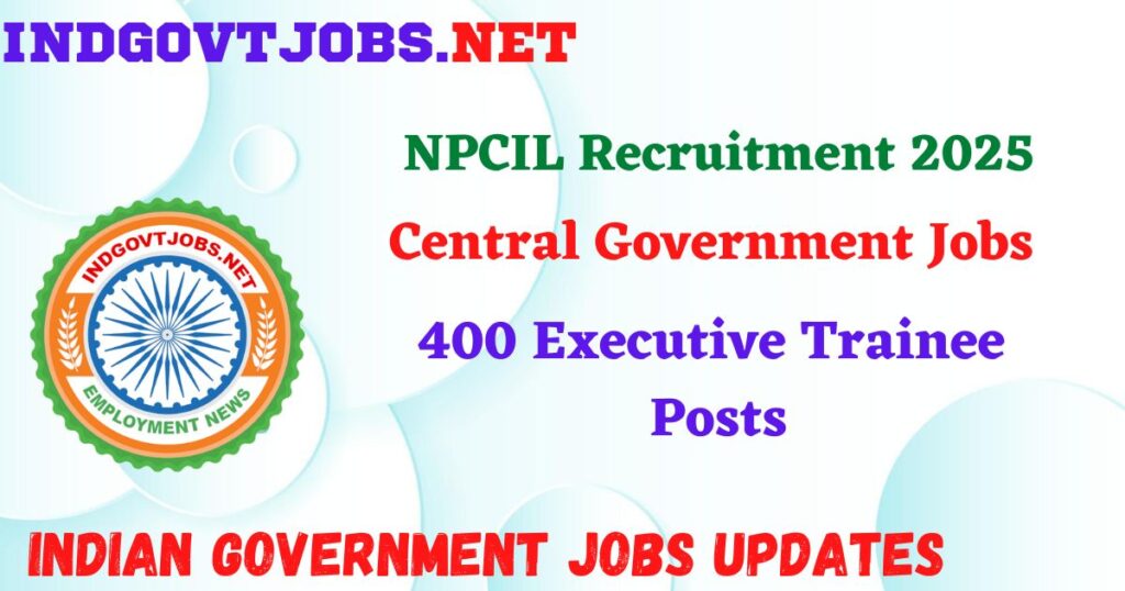 NPCIL Recruitment 2025 - 400 Executive Trainee Posts IndGovtjobs