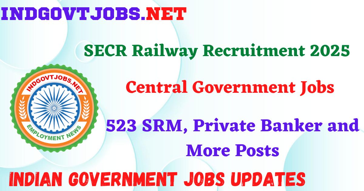 SECR Railway Recruitment 2025 – 523 SRM, Private Banker and More Posts Indgovtjob