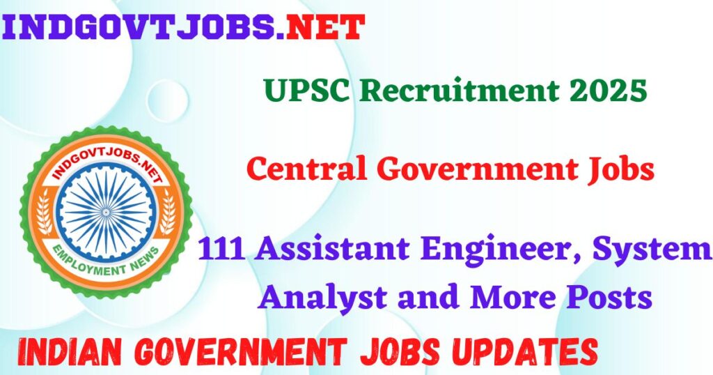 UPSC Recruitment 2025 - 111 Assistant Engineer, System Analyst and More Posts Indgovtjob