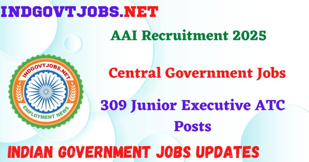 AAI Recruitment 2025 – 309 Junior Executive ATC Posts Indgovtjobs