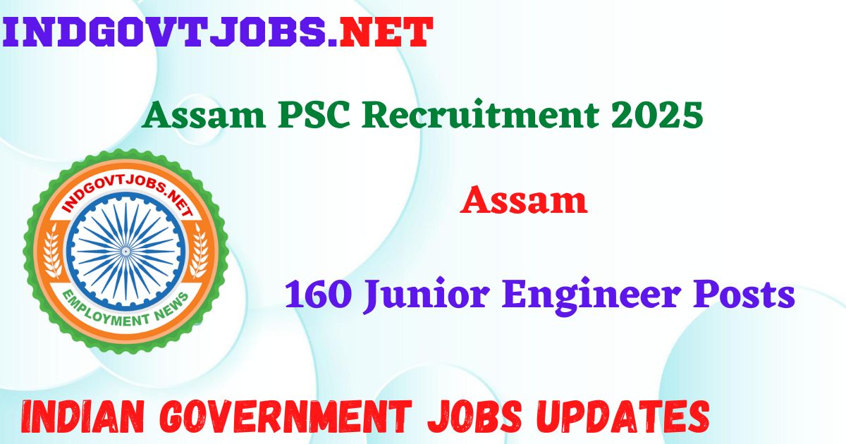 Assam PSC Recruitment 2025 - 160 Junior Engineer Posts Indgovtjob