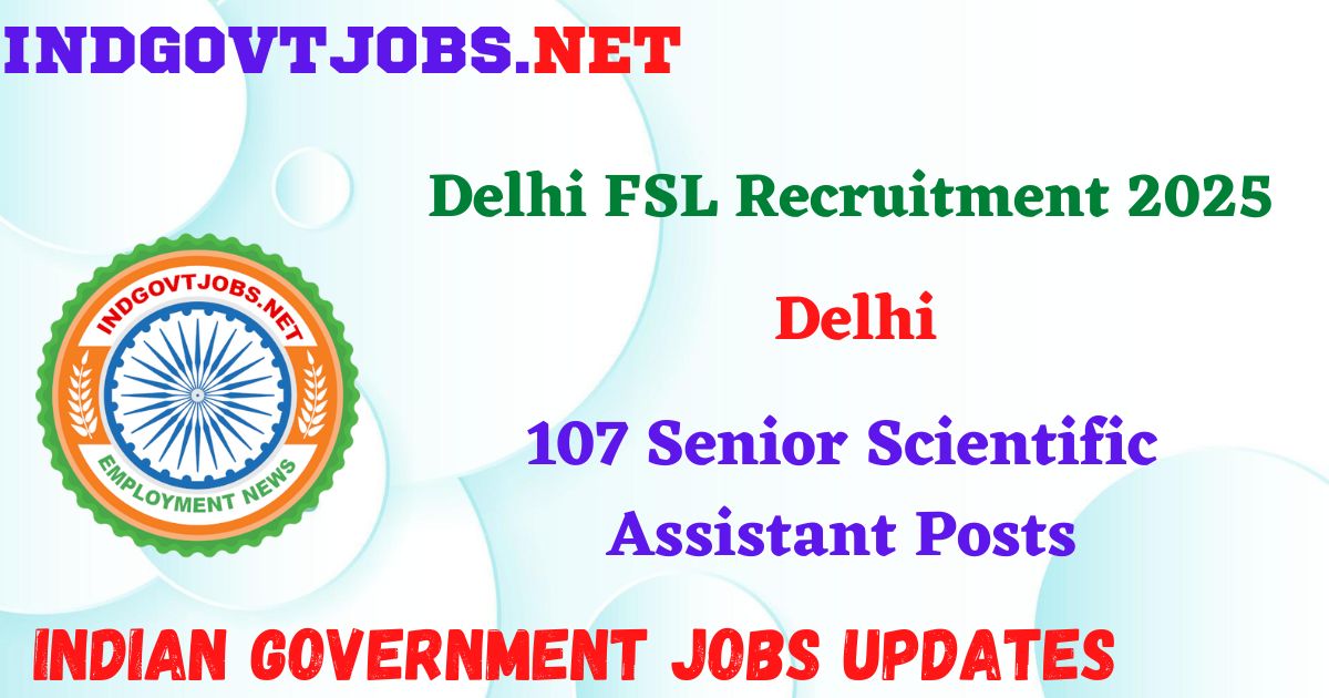 Delhi FSL Recruitment 2025 - 107 Senior Scientific Assistant Posts Indgovtjob