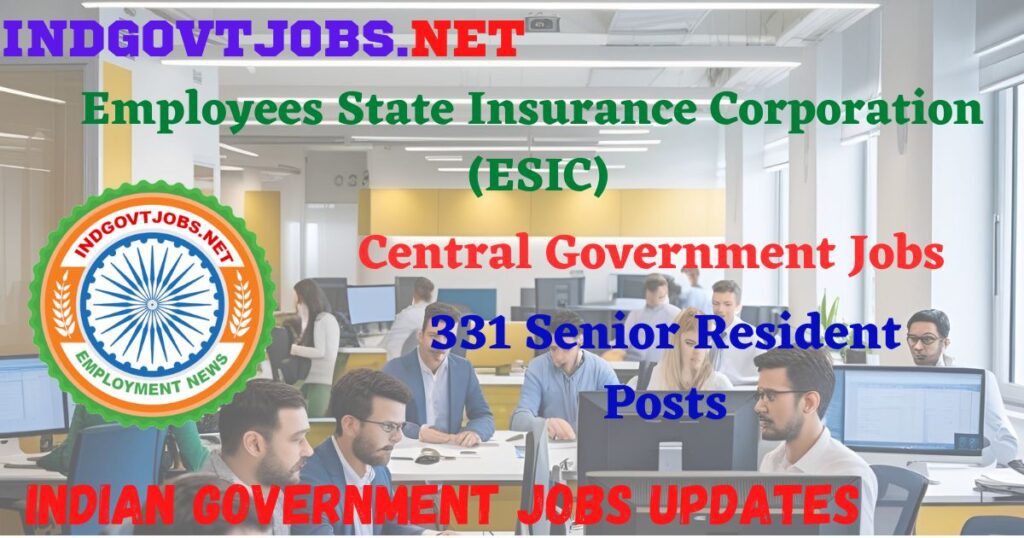 ESIC Recruitment 2025 - 331 Senior Resident Posts IndGovtjobs