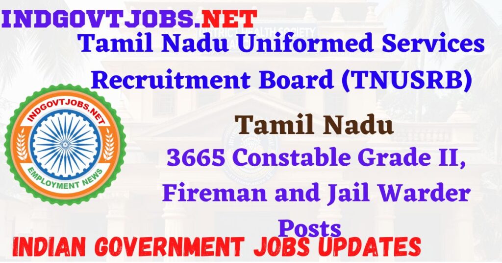 TNUSRB Recruitment 2025 – 3665 Constable Grade II, Fireman and Jail Warder Posts IndGovtjobs
