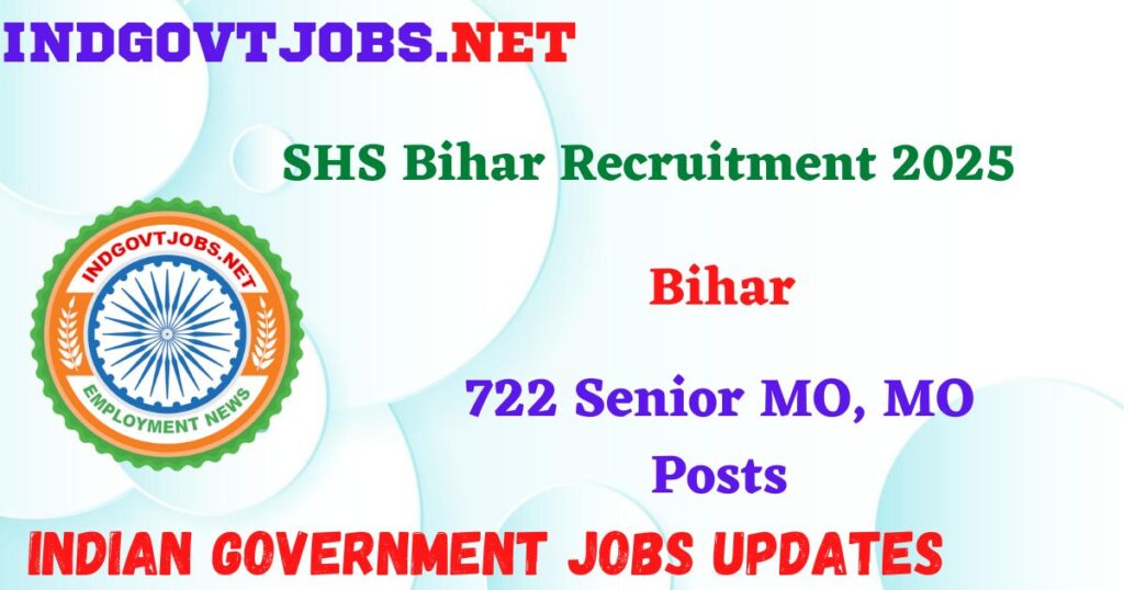 SHS Bihar Recruitment 2025 – 722 Senior MO, MO Posts IndGovtjobs