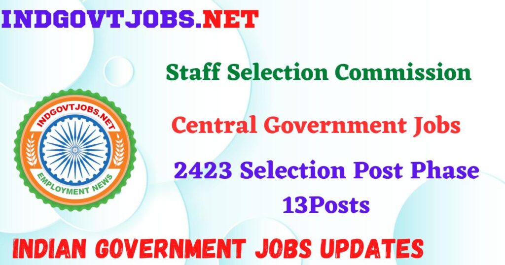 SSC Selection Post Phase 13 Recruitment 2025 - 2423 Posts IndGovtjobs