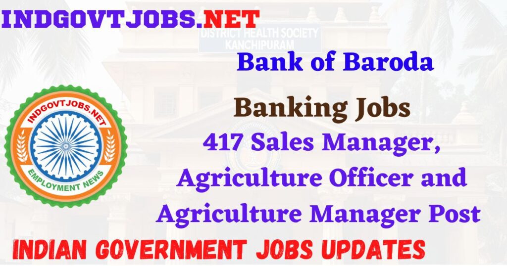 Bank of Baroda Recruitment 2025 - 417 Sales Manager, Agriculture Officer and Agriculture Manager Post IndGovtjobs