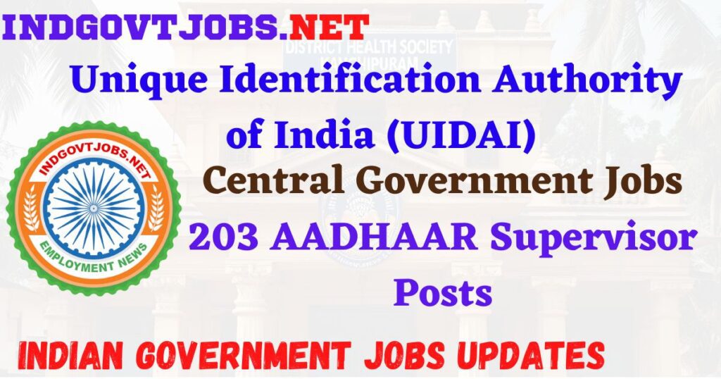 UIDAI Recruitment 2025 – 203 AADHAAR Supervisor Posts IndGovtjobs