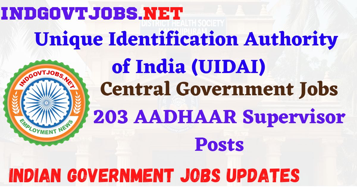 UIDAI Recruitment 2025 – 203 AADHAAR Supervisor Posts IndGovtjobs