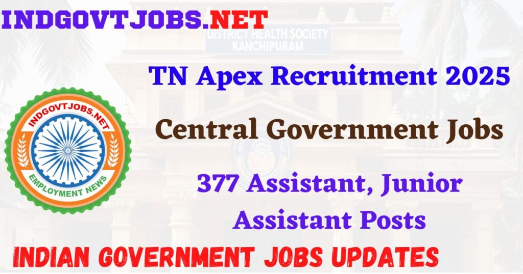 TN Apex Recruitment 2025 – 377 Assistant, Junior Assistant Posts IndGovtjobs
