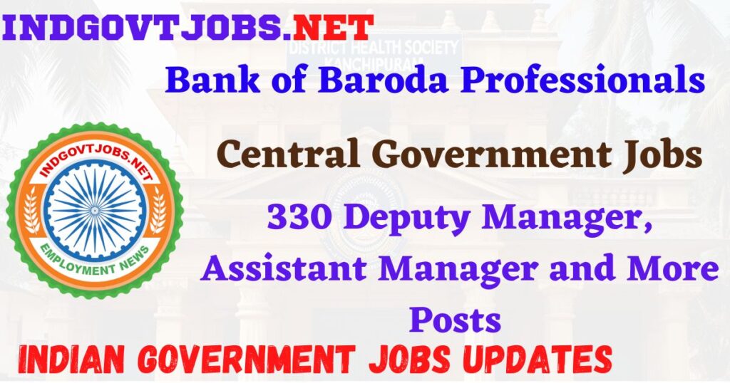 Bank of Baroda Professionals Recruitment 2025 – 330 Deputy Manager, Assistant Manager and More Posts IndGovtjobs
