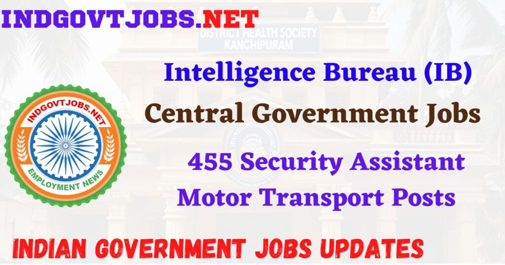 IB Recruitment 2025 – 455 Security Assistant Motor Transport Posts IndGovtjobs
