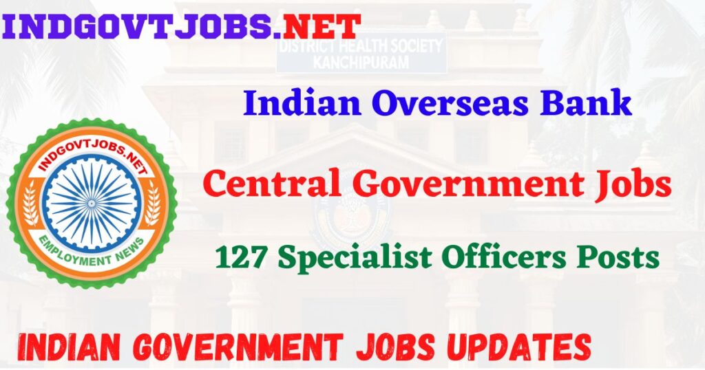 IOB Recruitment 2025 – 127 Specialist Officers Posts IndGovtjobs
