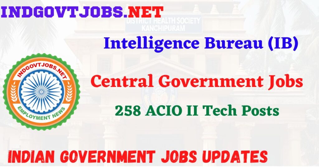Intelligence Bureau (IB) Recruitment 2025 – 258 ACIO II Tech Posts IndGovtjobs