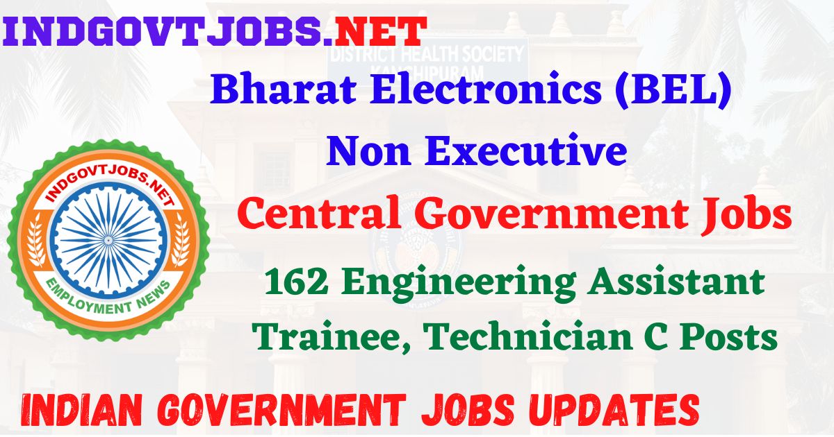 BEL Non Executive Recruitment 2025 – 162 Engineering Assistant Trainee, Technician C Posts IndGovtjobs