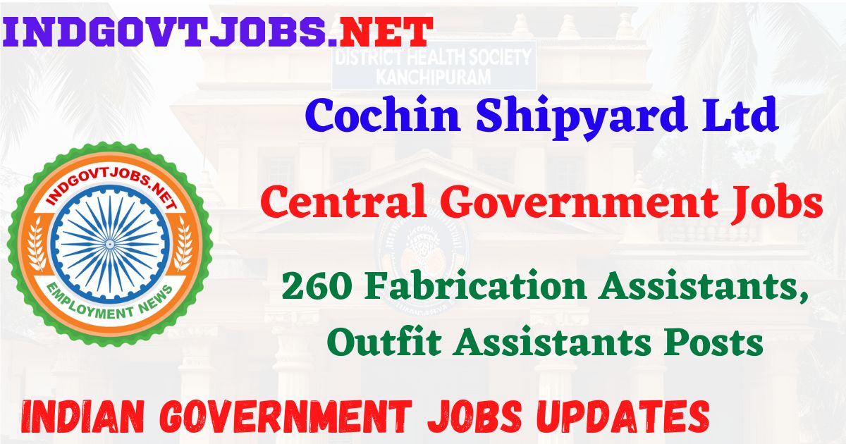Cochin Shipyard Ltd Recruitment 2026 – 260 Fabrication Assistant, Outfit Assistant Posts IndGovtjobs