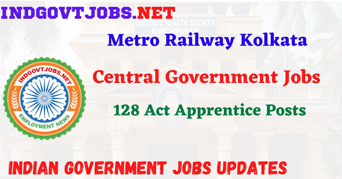 Metro Railway Kolkata Recruitment 2026 – 128 Act Apprentice Posts IndGovtjobs
