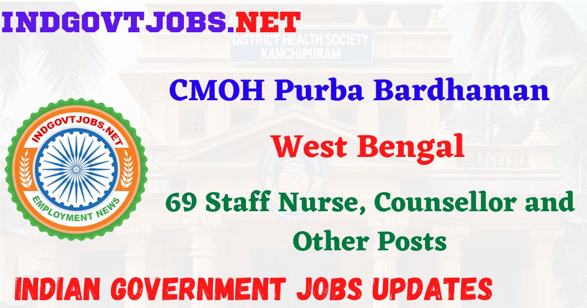 CMOH Purba Bardhaman Recruitment 2025 - 69 Staff Nurse, Counsellor and Other Posts IndGovtjobs