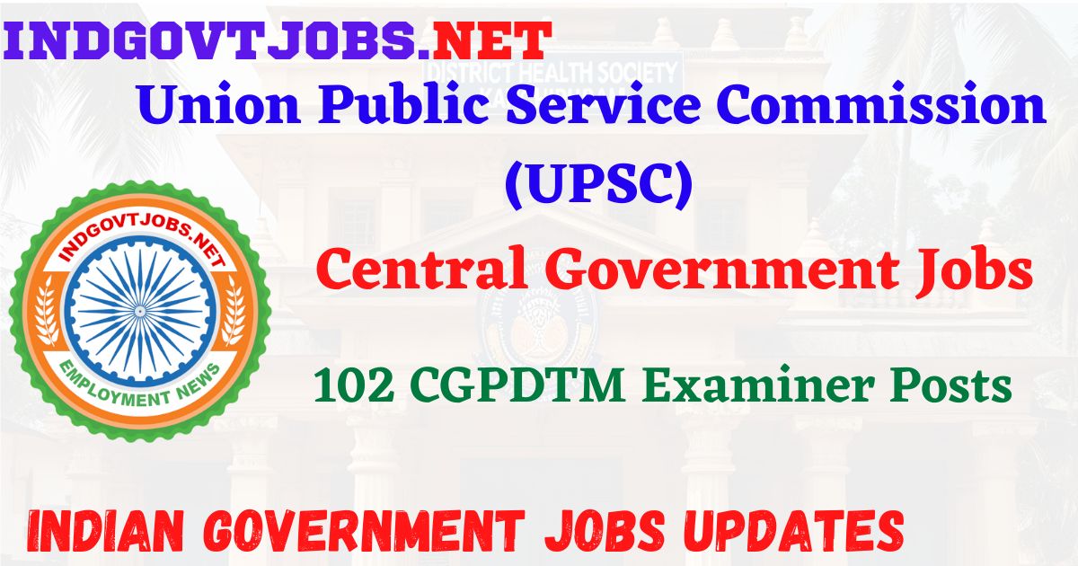 UPSC Recruitment 2025 - 102 CGPDTM Examiner Posts IndGovtjobs