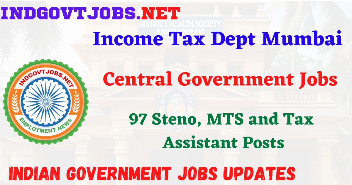 Income Tax Dept Mumbai Recruitment 2026 – 97 Steno, MTS and Tax Assistant Posts IndGovtjobs