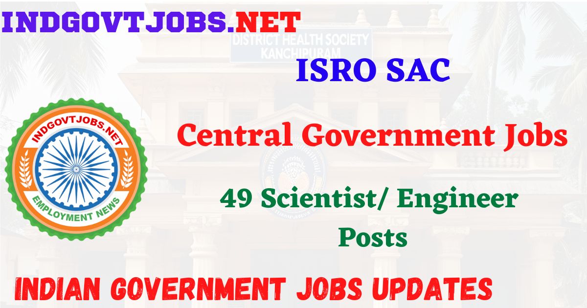 ISRO SAC Recruitment 2026 – 49 Scientist/ Engineer Posts IndGovtjobs