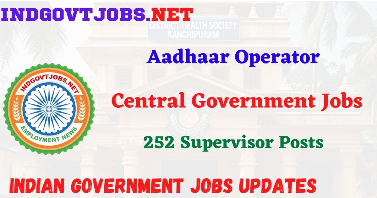 Aadhaar Operator Recruitment 2026 – 252 Supervisor Posts IndGovtjobs
