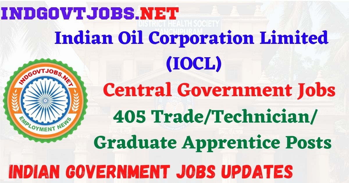 IOCL Recruitment 2026 – 405 Trade/Technician/Graduate Apprentice Posts IndGovtjobs