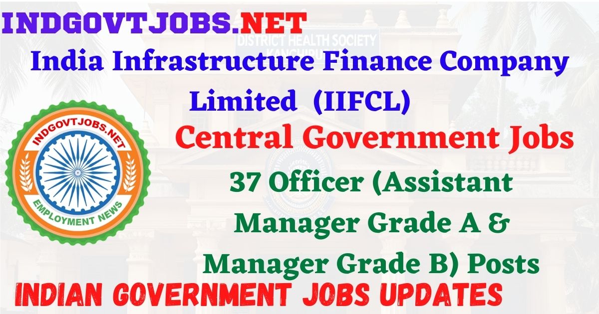 IIFCL Officers Recruitment 2026 – 37 Officer (Assistant Manager Grade A & Manager Grade B) Posts IndGovtjobs