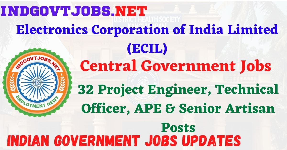ECIL Recruitment 2026 – 32 Project Engineer, Technical Officer, APE & Senior Artisan Posts IndGovtjobs