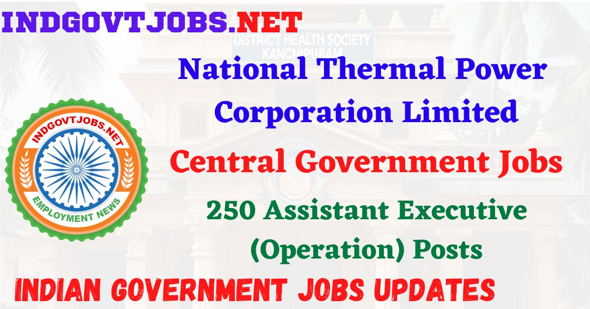 NTPC Recruitment 2026 - 250 Assistant Executive (Operation) Posts IndGovtjobs