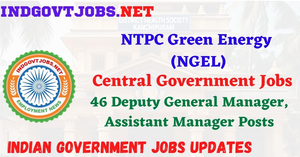 NTPC Green Energy Recruitment 2026 – 46 Deputy General Manager, Assistant Manager Posts IndGovtjobs