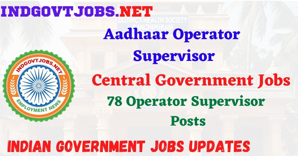 Aadhaar Operator Supervisor Recruitment 2026 – 78 Posts IndGovtjobs