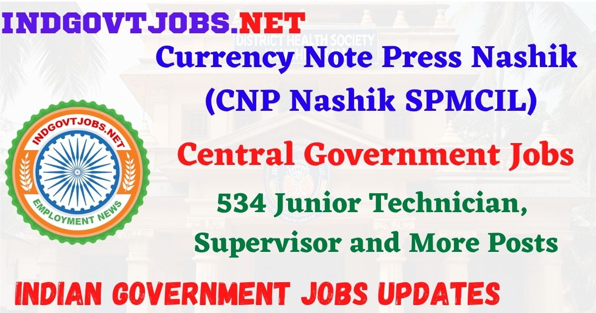 CNP Nashik SPMCIL Recruitment 2026 – 534 Junior Technician, Supervisor and More Posts IndGovtjobs